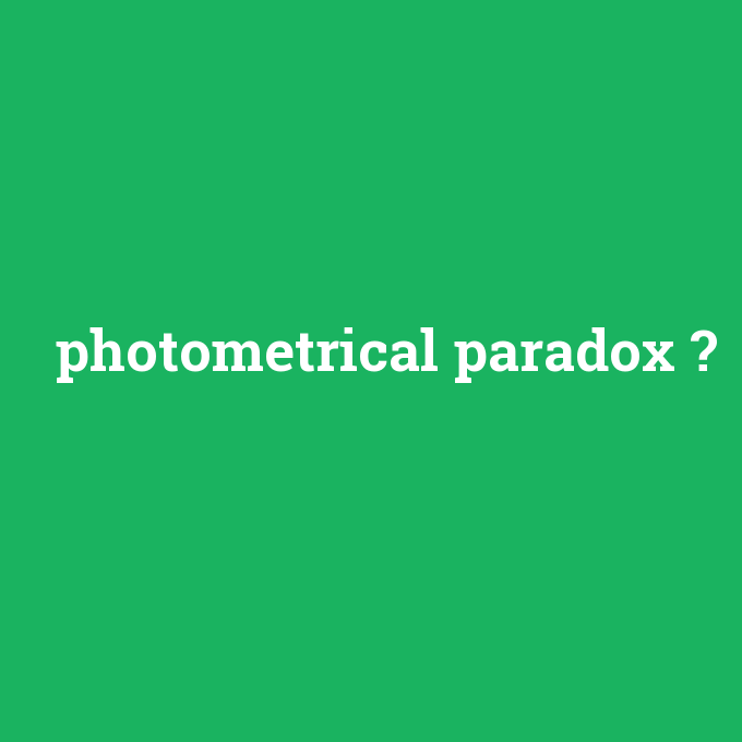 photometrical paradox, photometrical paradox nedir ,photometrical paradox ne demek