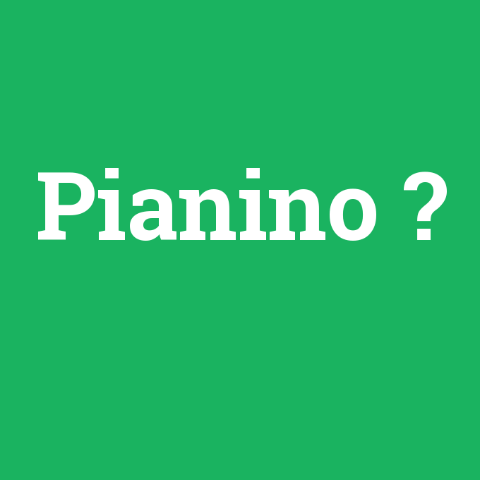 Pianino, Pianino nedir ,Pianino ne demek