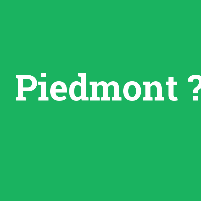 Piedmont, Piedmont nedir ,Piedmont ne demek