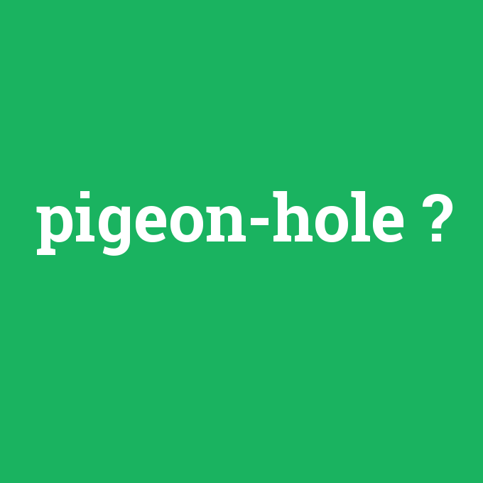 pigeon-hole, pigeon-hole nedir ,pigeon-hole ne demek