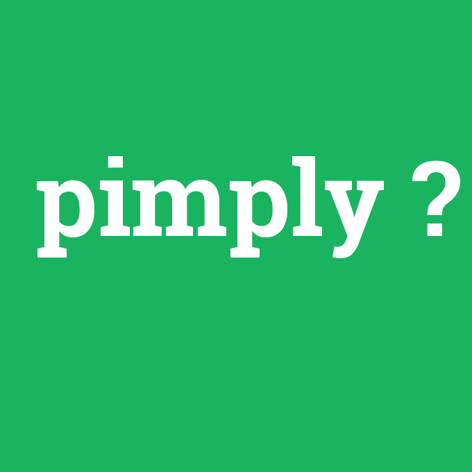 pimply, pimply nedir ,pimply ne demek
