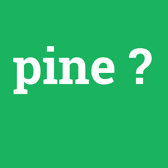 pine, pine nedir ,pine ne demek