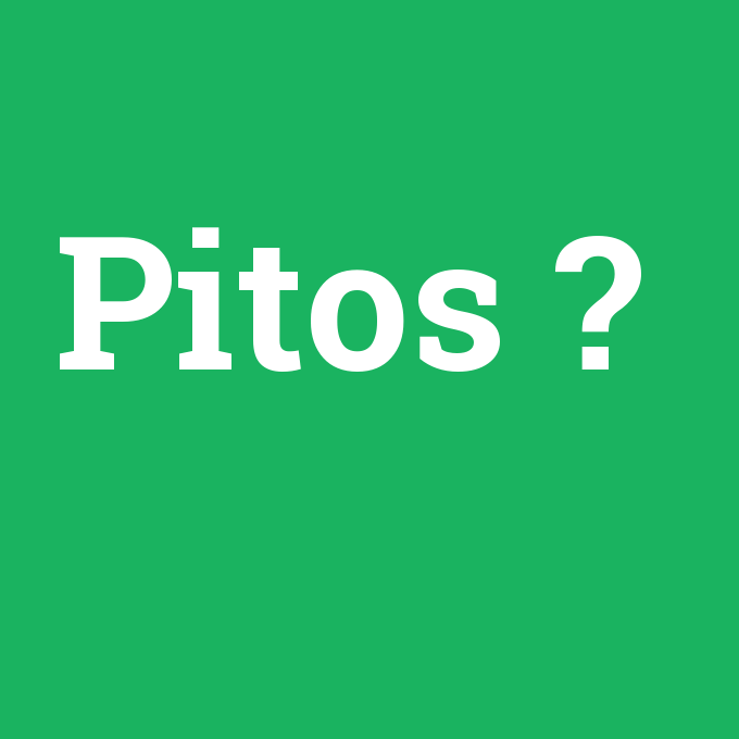 Pitos, Pitos nedir ,Pitos ne demek