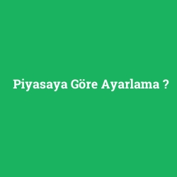 Piyasaya Göre Ayarlama