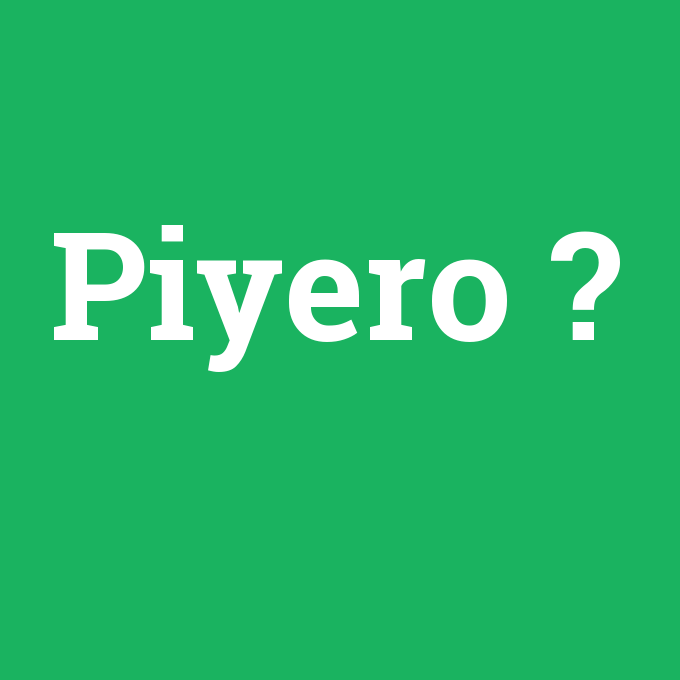 Piyero, Piyero nedir ,Piyero ne demek