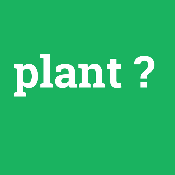 plant, plant nedir ,plant ne demek