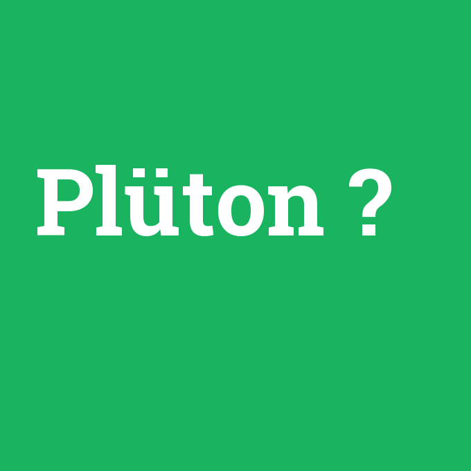 Plüton, Plüton nedir ,Plüton ne demek