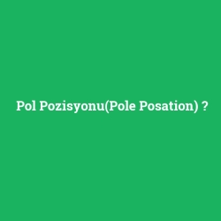 Pol Pozisyonu(Pole Posation)