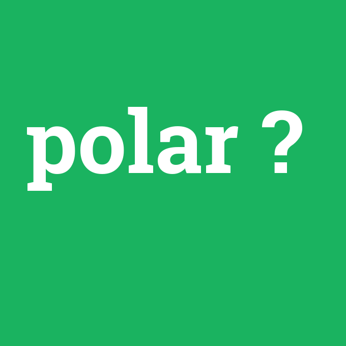 polar, polar nedir ,polar ne demek