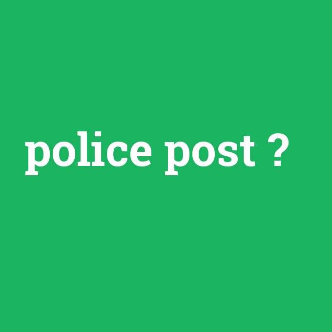 police post, police post nedir ,police post ne demek