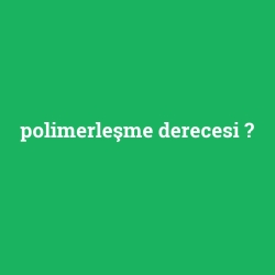 polimerleşme derecesi