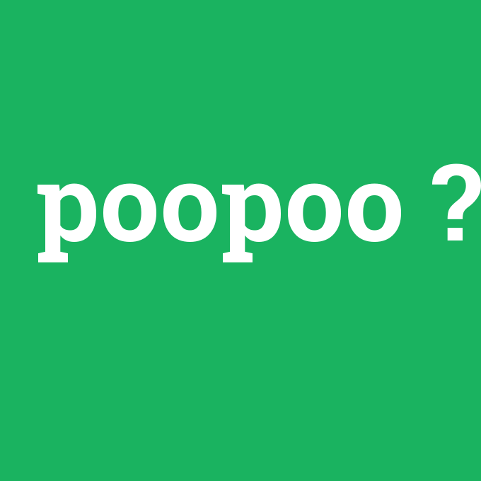 poopoo, poopoo nedir ,poopoo ne demek