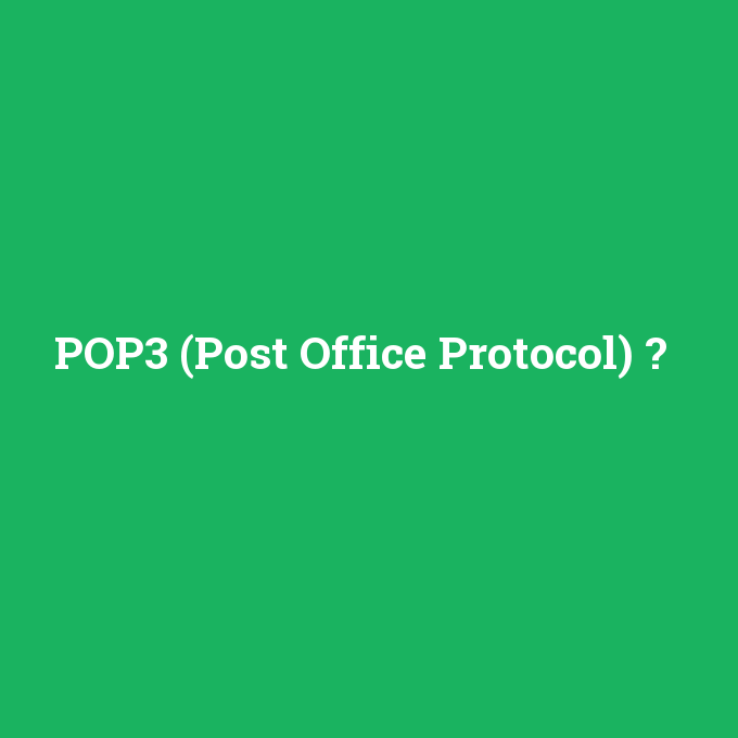 POP3 (Post Office Protocol), POP3 (Post Office Protocol) nedir ,POP3 (Post Office Protocol) ne demek