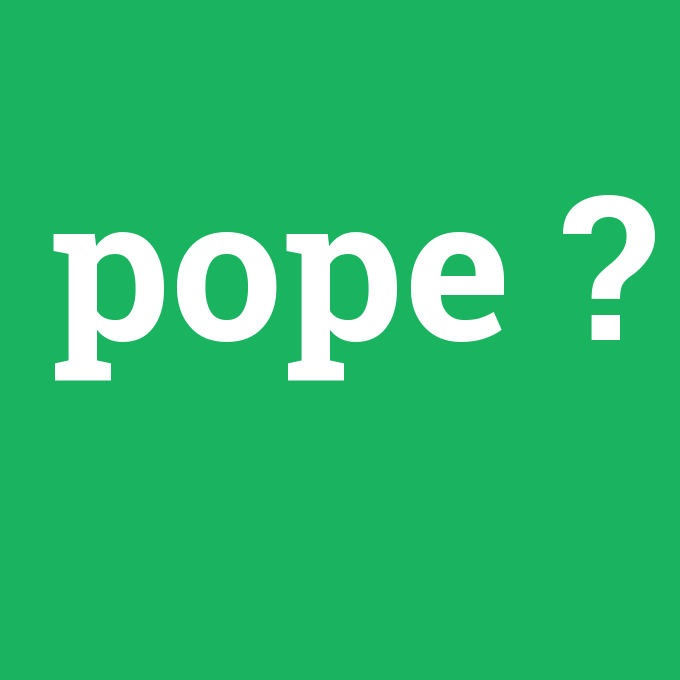 pope, pope nedir ,pope ne demek