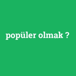 popüler olmak