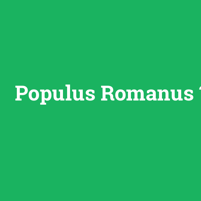 Populus Romanus, Populus Romanus nedir ,Populus Romanus ne demek