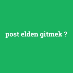 post elden gitmek