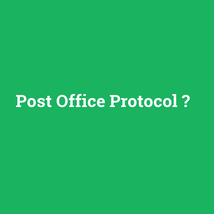 Post Office Protocol, Post Office Protocol nedir ,Post Office Protocol ne demek