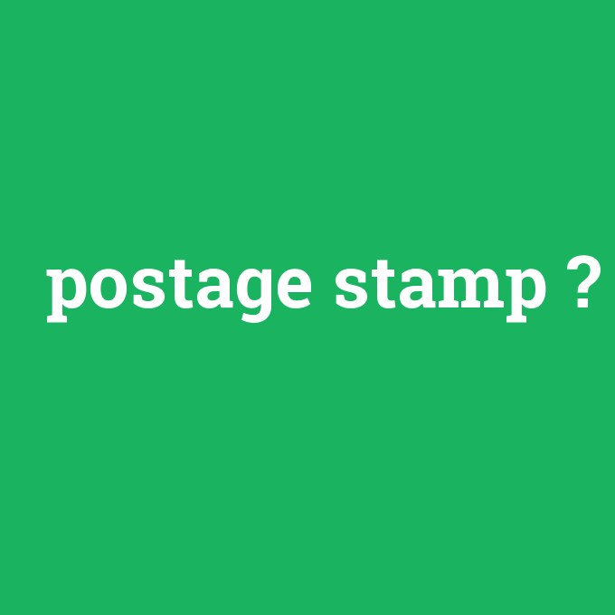 postage stamp, postage stamp nedir ,postage stamp ne demek