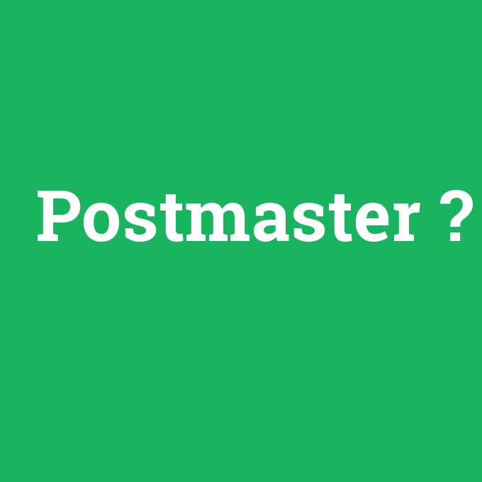 Postmaster, Postmaster nedir ,Postmaster ne demek