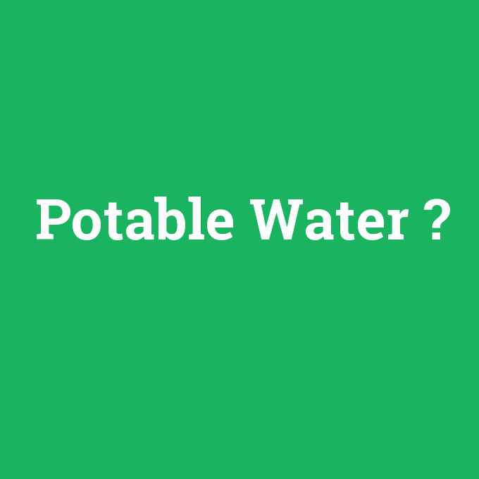 Potable Water, Potable Water nedir ,Potable Water ne demek