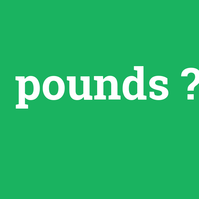 pounds, pounds nedir ,pounds ne demek