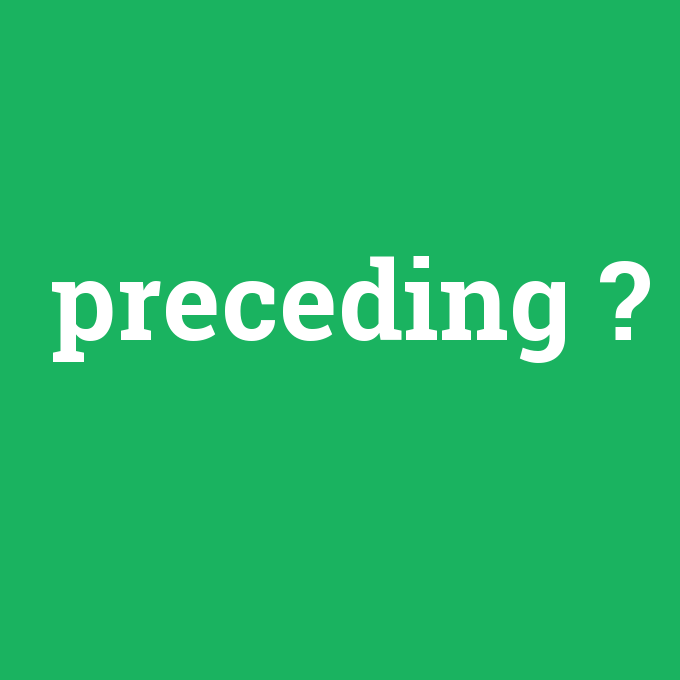 preceding, preceding nedir ,preceding ne demek