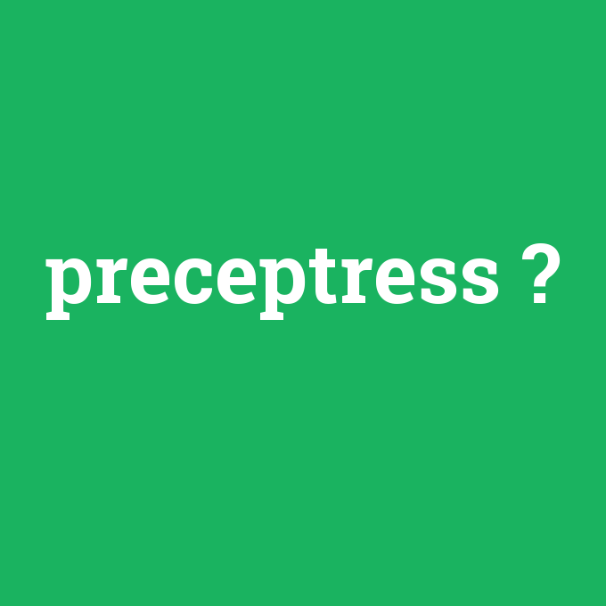 preceptress, preceptress nedir ,preceptress ne demek