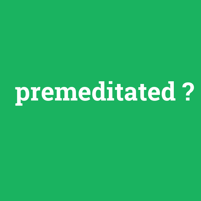premeditated, premeditated nedir ,premeditated ne demek