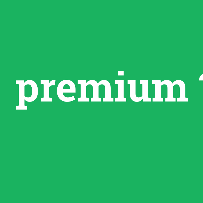 premium, premium nedir ,premium ne demek