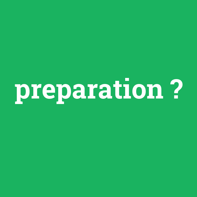 preparation, preparation nedir ,preparation ne demek