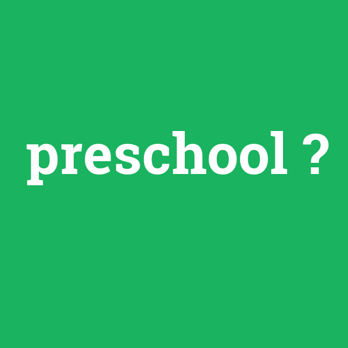 preschool, preschool nedir ,preschool ne demek