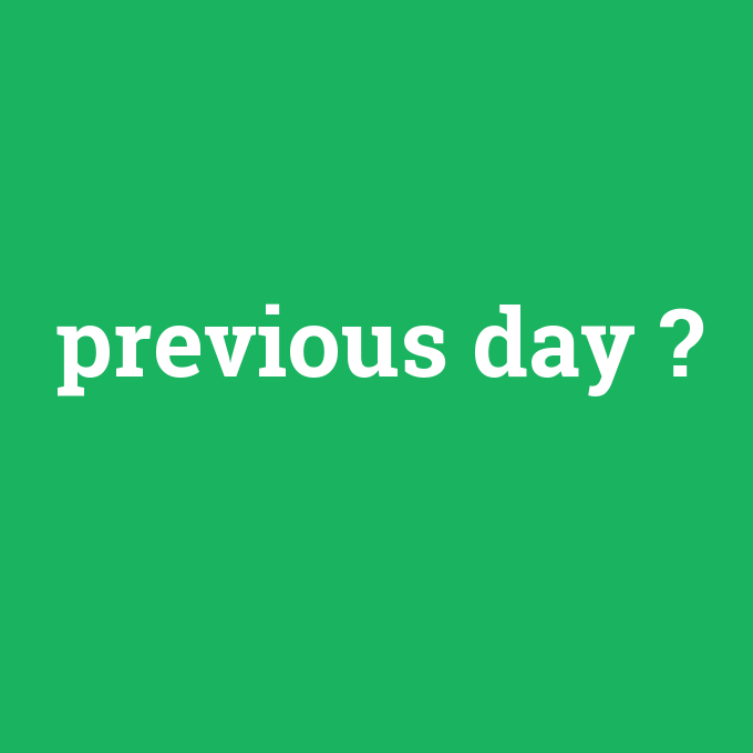previous day, previous day nedir ,previous day ne demek