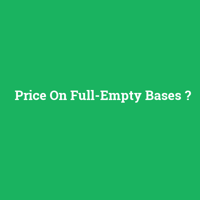 Price On Full-Empty Bases, Price On Full-Empty Bases nedir ,Price On Full-Empty Bases ne demek