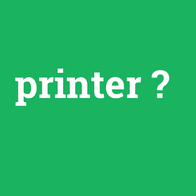 printer, printer nedir ,printer ne demek