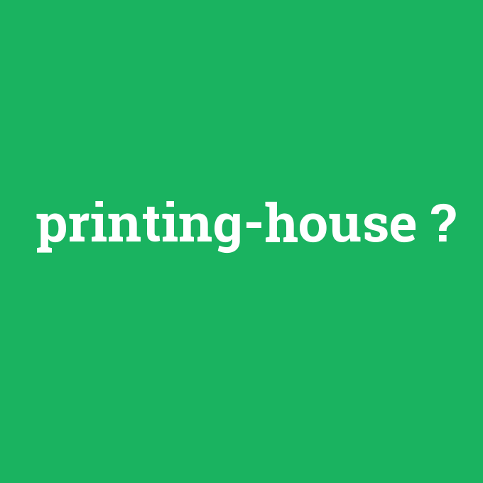 printing-house, printing-house nedir ,printing-house ne demek