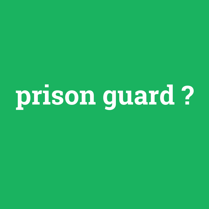 prison guard, prison guard nedir ,prison guard ne demek
