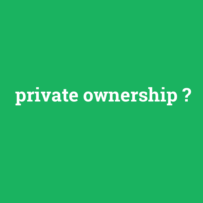 private ownership, private ownership nedir ,private ownership ne demek