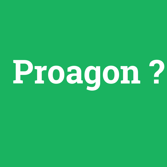 Proagon, Proagon nedir ,Proagon ne demek