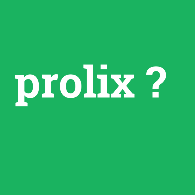 prolix, prolix nedir ,prolix ne demek