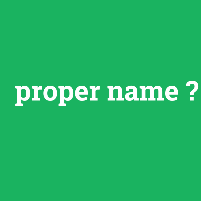 proper name, proper name nedir ,proper name ne demek