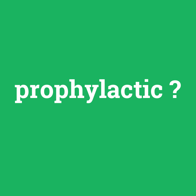 prophylactic, prophylactic nedir ,prophylactic ne demek