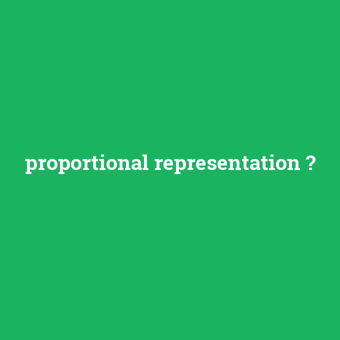 proportional representation, proportional representation nedir ,proportional representation ne demek