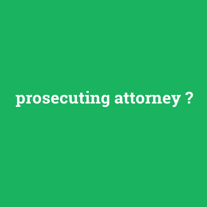 prosecuting attorney, prosecuting attorney nedir ,prosecuting attorney ne demek