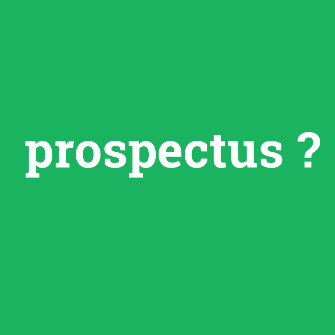prospectus, prospectus nedir ,prospectus ne demek