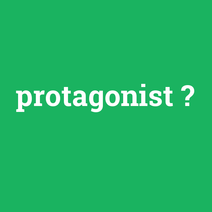 protagonist, protagonist nedir ,protagonist ne demek