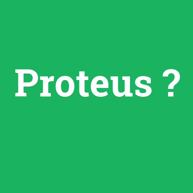 Proteus, Proteus nedir ,Proteus ne demek