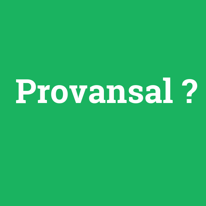 Provansal, Provansal nedir ,Provansal ne demek