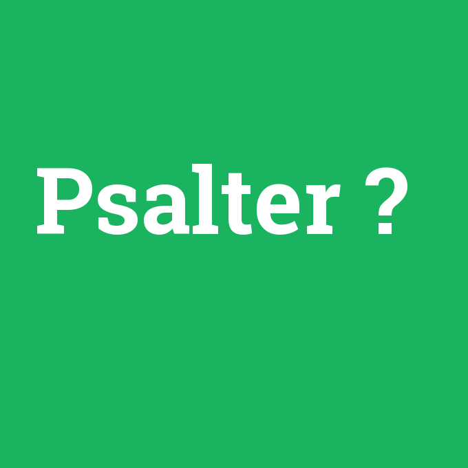 Psalter, Psalter nedir ,Psalter ne demek