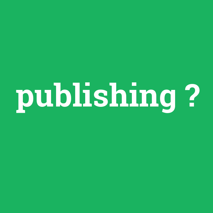 publishing, publishing nedir ,publishing ne demek